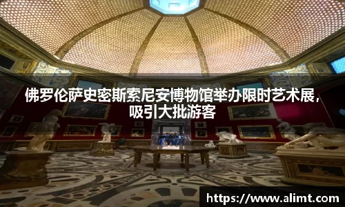佛罗伦萨史密斯索尼安博物馆举办限时艺术展，吸引大批游客