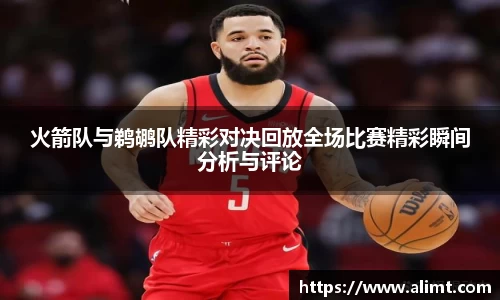 火箭队与鹈鹕队精彩对决回放全场比赛精彩瞬间分析与评论